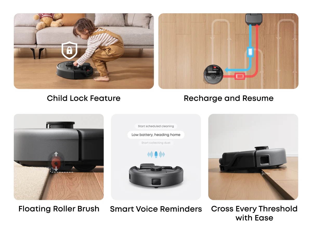 More Features - child lock protection, floating roller brush, recharge and resume, smart-voice reminders, cross every threshold with ease