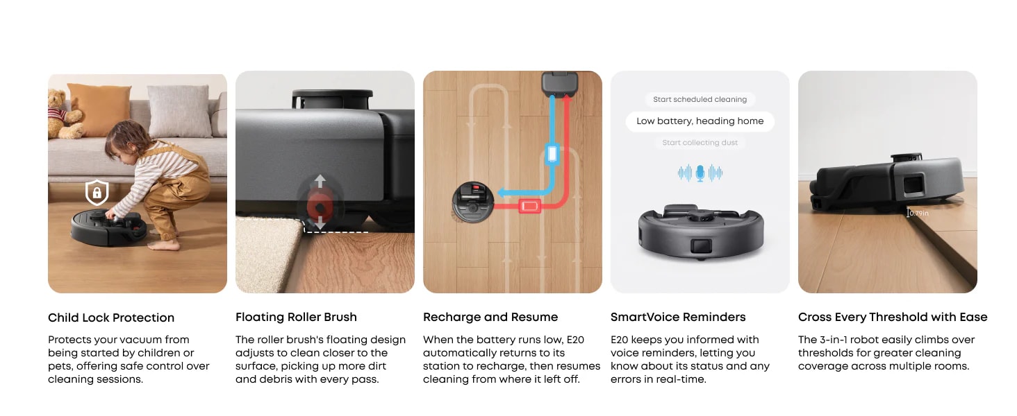 More Features - child lock protection, floating roller brush, recharge and resume, smart-voice reminders, cross every threshold with ease
