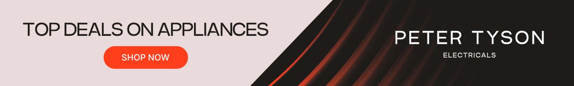 Half cream and black background with bold text 'Top Deals on Appliances' and 'Peter Tyson Electricals.' Orange 'Shop Now' button.